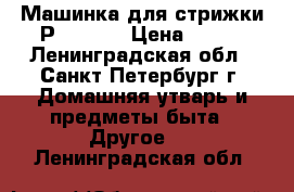 Машинка для стрижки Рhilips  › Цена ­ 800 - Ленинградская обл., Санкт-Петербург г. Домашняя утварь и предметы быта » Другое   . Ленинградская обл.